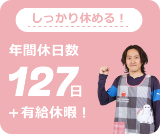 しっかり休める！年間休日数127日＋有給休暇！